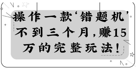 操作一款‘错题机’不到三个月，赚15万的完整玩法！【视频教程】插图