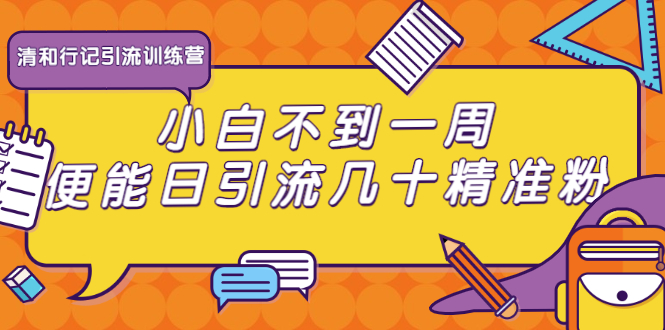 清和行记引流训练营：小白不到一周便能日引流几十精准粉插图