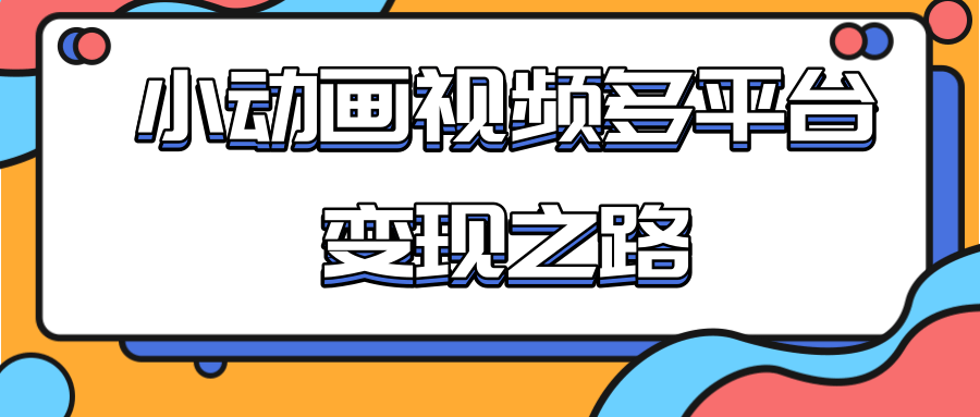 从快手小游戏到多平台多种形式变现，开启小动画推广变现之路插图