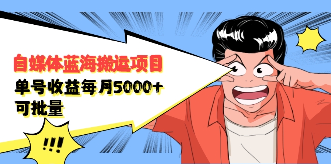 自媒体蓝海搬运项目：单号收益每月基本都可以达到5000+，可批量插图