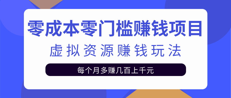 零成本零门槛赚钱项目，虚拟资源赚钱玩法每月多赚几百上千元插图