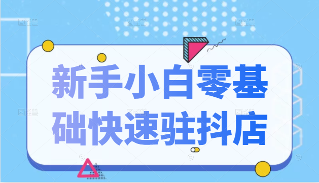 抖音小店新手小白零基础快速入驻抖店100%开通（全套11节课程）插图