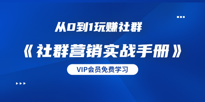 从0到1玩赚社群《社群营销实战手册》干货满满，多种变现模式（21节）插图