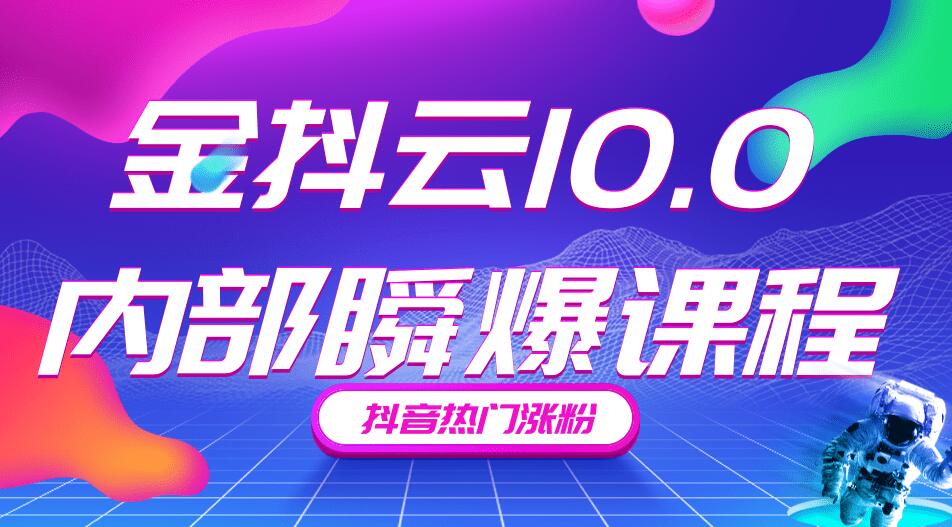 金抖云10.0抖音带货内部瞬爆课程，抖音热门涨粉赚钱（价值399元）插图