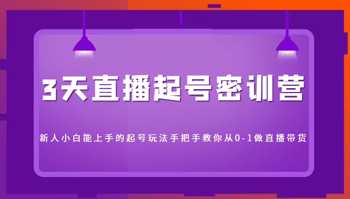 3天直播起号密训营，新人小白能上手的起号玩法，手把手教你从0-1做直播带货插图