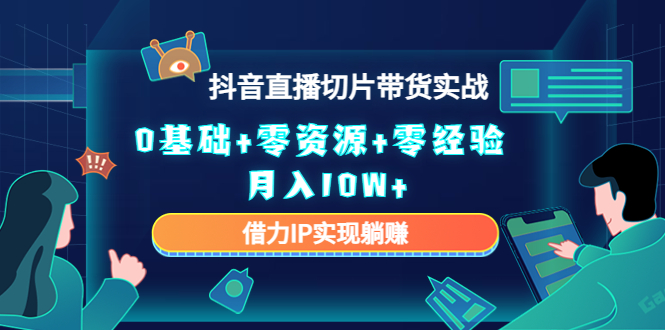 2023抖音直播切片带货实战，0基础+零资源+零经验 月入10W+借力IP实现躺赚插图