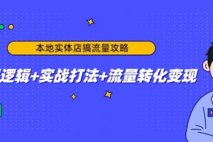 本地实体店搞流量攻略：底层逻辑+实战打法+流量转化变现