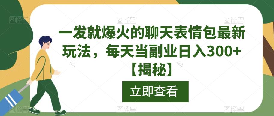 一发就爆火的聊天表情包最新玩法，每天当副业日入300+【揭秘】