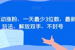 全自动涨粉，一天最少3位数，最新玩法，解放双手，不封号【揭秘】