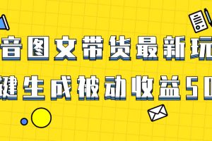 爆火抖音图文带货项目，最新玩法一键生成，单日轻松被动收益500+