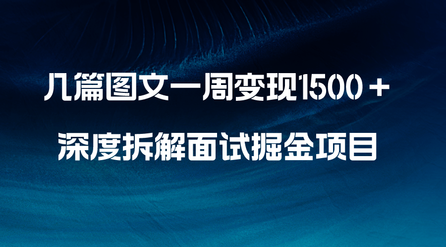 几篇图文一周变现1500＋，深度拆解面试掘金项目，小白轻松上手插图