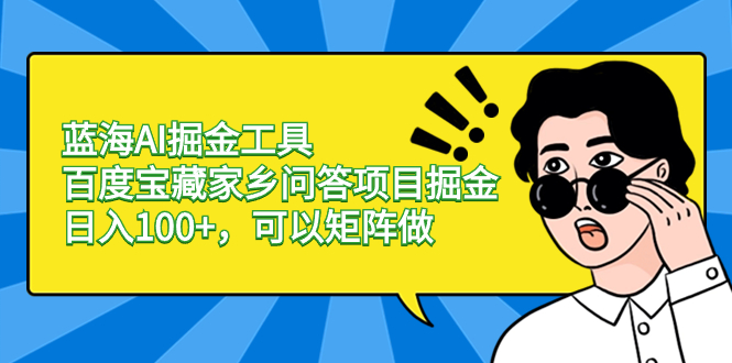 蓝海AI掘金工具百度宝藏家乡问答项目掘金，日入100+，可以矩阵做插图