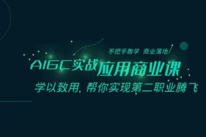 AIGC-实战应用商业课：手把手教学 商业落地 学以致用 帮你实现第二职业腾飞