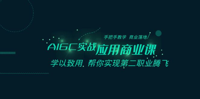 AIGC-实战应用商业课：手把手教学 商业落地 学以致用 帮你实现第二职业腾飞插图