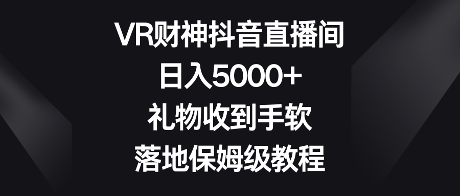 VR财神抖音直播间，日入5000+，礼物收到手软，落地保姆级教程插图