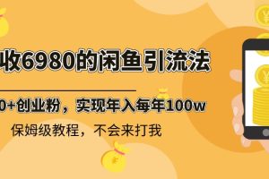 外面收费6980闲鱼引流法，日引200+创业粉，每天稳定2000+收益，保姆级教程