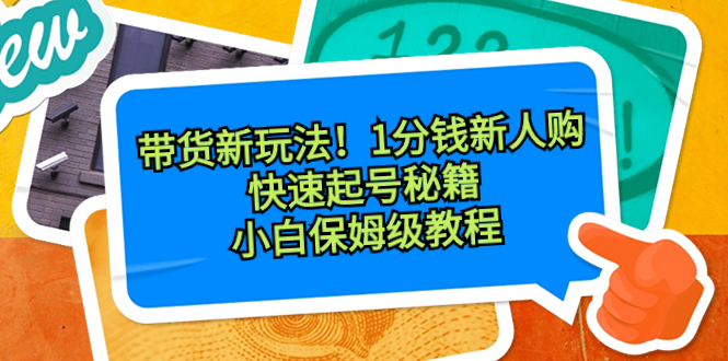 带货新玩法！1分钱新人购，快速起号秘籍！小白保姆级教程插图