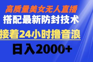 高质量美女无人直播搭配最新防封技术 又能24小时撸音浪 日入2000+