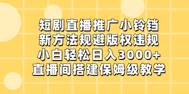 短剧直播推广小铃铛，新方法规避版权违规，小白轻松日入3000+，直播间搭…插图