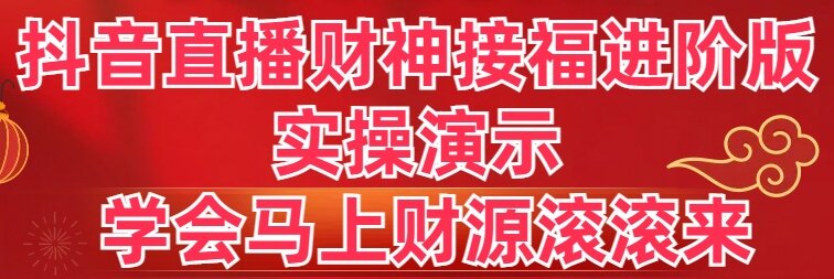 抖音直播财神接福进阶版 实操演示 学会马上财源滚滚来插图