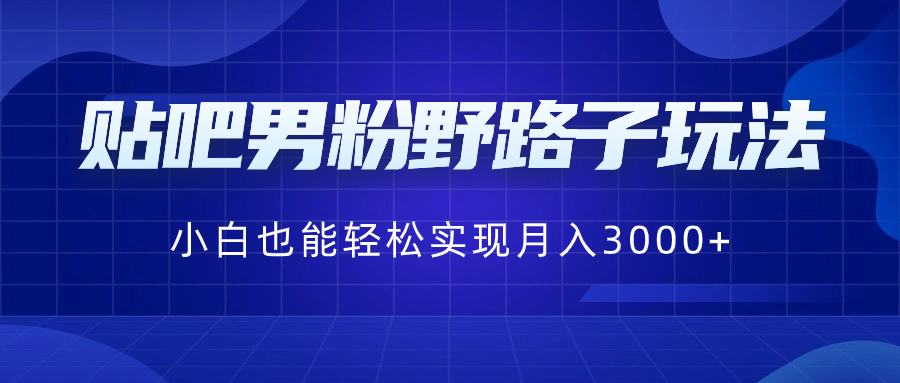 贴吧男粉野路子玩法，小白也能轻松实现月入3000+插图