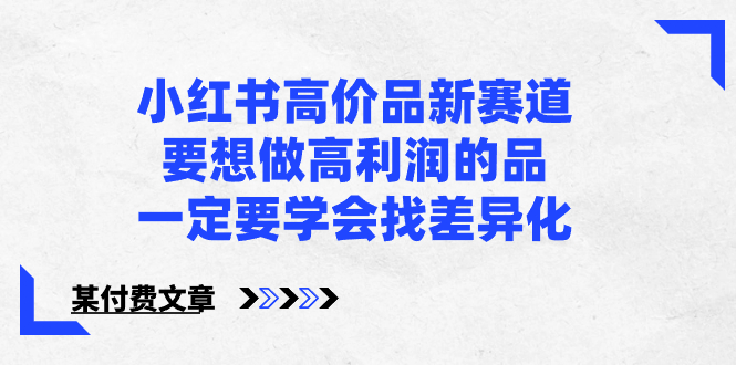 小红书高价品新赛道，要想做高利润的品，一定要学会找差异化【某付费文章】插图