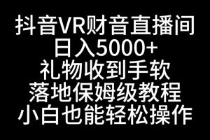 抖音VR财神直播间，日入5000+，礼物收到手软，落地式保姆级教程，小白也…