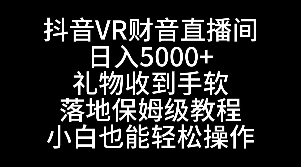 抖音VR财神直播间，日入5000+，礼物收到手软，落地式保姆级教程，小白也…插图