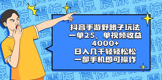 抖音手游野路子玩法，一单25，单视频收益4000+，日入几千轻轻松松，一部…插图