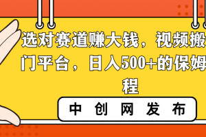 选对赛道赚大钱，视频搬运冷门平台，日入500+的保姆级教程