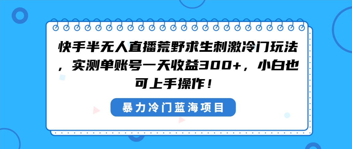 快手半无人直播荒野求生刺激冷门玩法，实测单账号一天收益300+，小白也…插图