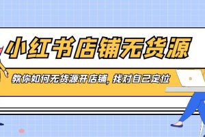 小红书店铺-无货源，教你如何无货源开店铺，找对自己定位