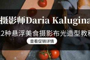 摄影师Daria Kalugina 12种悬浮美食摄影布光造型教程-21节课-中文字幕