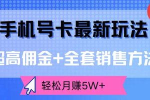 手机号卡最新玩法，超高佣金+全套销售方法，轻松月赚5W+