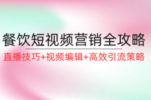 餐饮短视频营销全攻略：直播技巧+视频编辑+高效引流策略