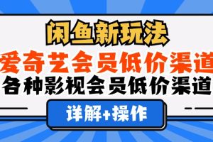 闲鱼新玩法，爱奇艺会员低价渠道，各种影视会员低价渠道详解