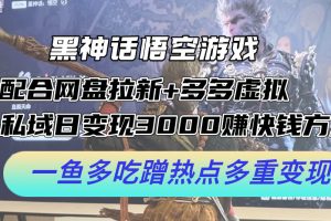 黑神话悟空游戏配合网盘拉新+多多虚拟+私域日变现3000+赚快钱方法。…