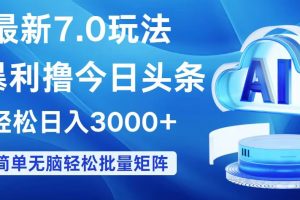 今日头条7.0最新暴利玩法，轻松日入3000+