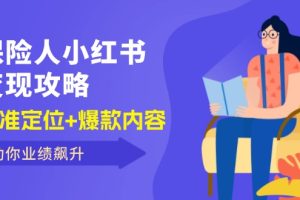 保 险 人 小红书变现攻略，精准定位+爆款内容，助你业绩飙升