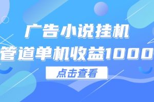 广告小说挂机管道单机收益1000+