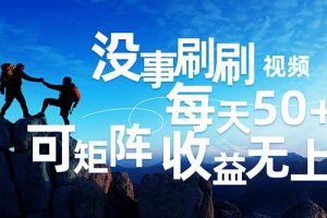 刷刷视频每天50+，可批量操作，收益无上限，有手就行！