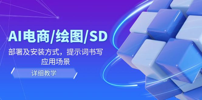 AI-电商/绘图/SD/详细教程：部署及安装方式，提示词书写，应用场景插图