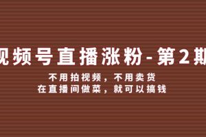 视频号/直播涨粉-第2期，不用拍视频，不用卖货，在直播间做菜，就可以搞钱