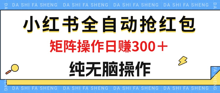 最新小红书全自动抢红包，单号一天50＋  矩阵操作日入300＋，纯无脑操作插图