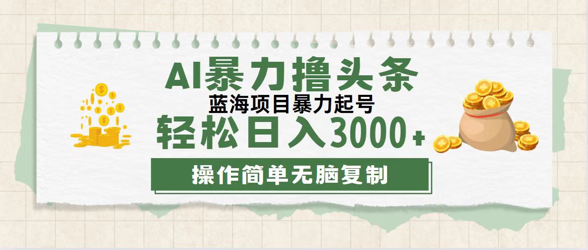 最新玩法AI暴力撸头条，零基础也可轻松日入3000+，当天起号，第二天见…插图