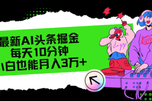 最新AI头条掘金，每天只需10分钟，小白也能月入3万+