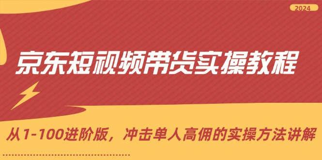 京东短视频带货实操教程，从1-100进阶版，冲击单人高佣的实操方法讲解插图