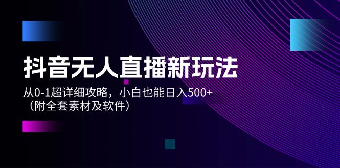 抖音无人直播新玩法，从0-1超详细攻略，小白也能日入500+（附全套素材…插图