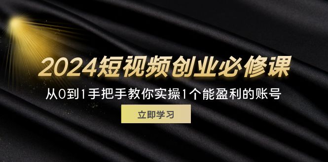 2024短视频创业必修课，从0到1手把手教你实操1个能盈利的账号 (32节)插图