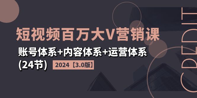 2024短视频·百万大V营销课【3.0版】账号体系+内容体系+运营体系(24节)插图